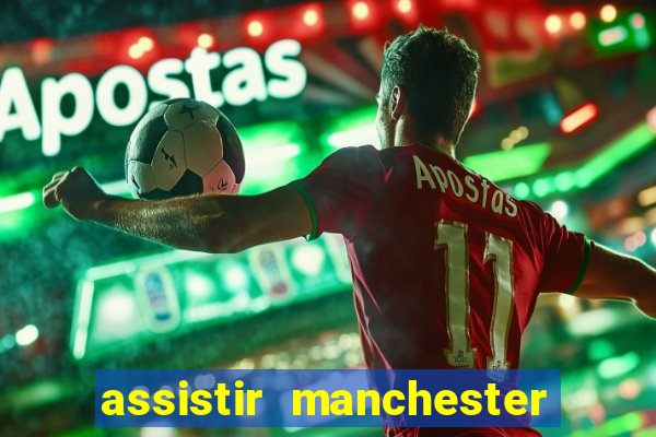 assistir manchester united multicanais